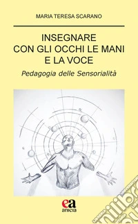 Insegnare con gli occhi le mani e la voce. Pedagogia delle sensorialità libro