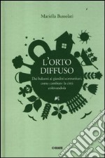 L'orto diffuso. Dai balconi ai giardini comunitari, come cambiare la città coltivandola libro