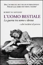 L'uomo bestiale. La guerra tra uomo e donna e altri incidenti di percorso libro