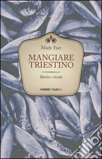 Mangiare triestino. Storie e ricette