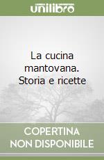 La cucina mantovana. Storia e ricette libro