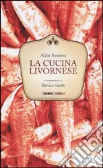 La cucina livornese. Storia e ricette libro