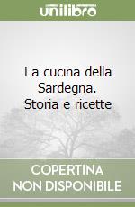 La cucina della Sardegna. Storia e ricette libro