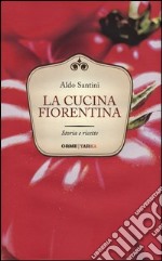 La cucina fiorentina. Storia e ricette libro