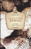 La cucina istriana. Storia e ricette libro di Fast Mady