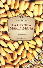 La cucina maremmana. Storia e ricette libro