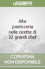 Alta pasticceria nelle ricette di 32 grandi chef libro