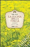 La cucina della Tuscia. Storia e ricette libro di Arieti Italo