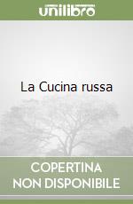 La cucina russa. Tra storia, letteratura e ricette - Donatella