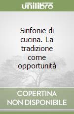 Sinfonie di cucina. La tradizione come opportunità libro