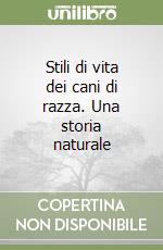 Stili di vita dei cani di razza. Una storia naturale libro