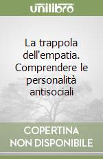 La trappola dell'empatia. Comprendere le personalità antisociali