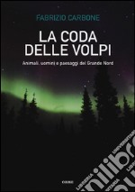 La coda delle volpi. Animali, uomini e paesaggi del Grande Nord libro