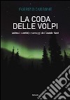 La coda delle volpi. Animali, uomini e paesaggi del Grande Nord libro di Carbone Fabrizio