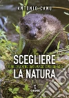 Scegliere la natura. Storia di lontre, oasi, viaggi e personaggi libro di Canu Antonio