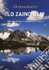 Lo zaino blu. Dalle cime dei monti alla montagna interiore libro di Noacco Cristina