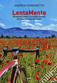 LentaMente. 25 itinerari a piedi, in bicicletta, in treno per scoprire l'Italia più piccola libro