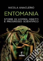 Entomania. Storie di uomini, insetti e progresso scientifico libro