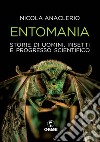 Entomania. Storie di uomini, insetti e progresso scientifico libro