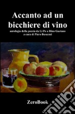 Accanto a un bicchiere di vino. Antologia della poesia da Li Po a Rino Gaetano libro