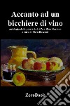 Accanto a un bicchiere di vino. Antologia della poesia da Li Po a Rino Gaetano libro di Buscemi P. (cur.)