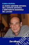 La nuova gestione unitaria dell'attività ispettiva. L'Ispettorato nazionale del lavoro libro