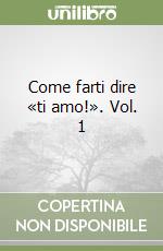 Come farti dire «ti amo!». Vol. 1 libro