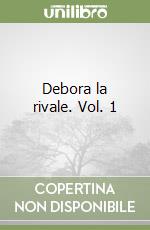 Debora la rivale. Vol. 1