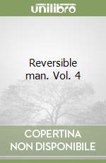 Reversible man. Vol. 4