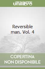 Reversible man. Vol. 4 libro