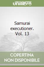 Samurai executioner. Vol. 13