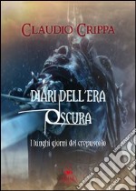 Diari dell'era oscura. I lunghi giorni del crepuscolo libro