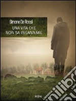 Una vita che non sa ingannare