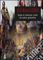 Sotto le branche verdi. Gli ultimi ghibellini libro