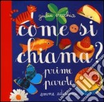 Come si chiama? Prime parole. Ediz. illustrata libro