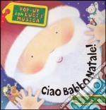 Ciao Babbo Natale! Pop-up con luci e musica. Ediz. illustrata libro