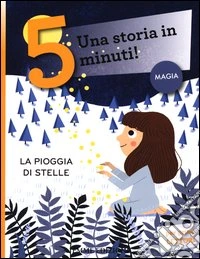 La pioggia di stelle. Una storia in 5 minuti! Ediz. a colori libro