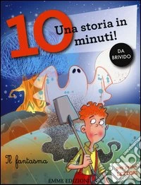 Il fantasma. Una storia in 10 minuti! Ediz. a colori libro