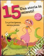 La principessa senza paura. Una storia in 15 minuti! Ediz. a colori libro