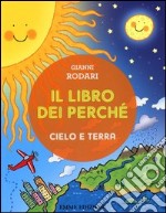 Il libro dei perché. Cielo e terra. Ediz. illustrata libro