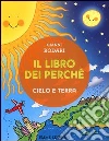 Il libro dei perché. Cielo e terra. Ediz. illustrata libro