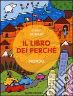 Il libro dei perché. Mondo. Ediz. illustrata libro