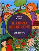 Il libro dei perché. Chi siamo. Ediz. illustrata libro