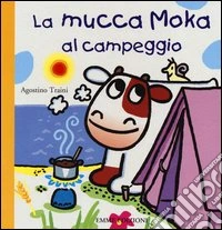 La mucca Moka al campeggio. Ediz. illustrata libro