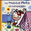 La mucca Moka al campeggio. Ediz. illustrata libro