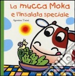 La mucca Moka e l'insalata speciale. Ediz. illustrata libro