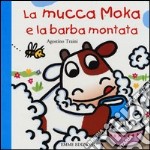 La mucca Moka e la barba montata. Ediz. illustrata libro