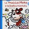 La mucca Moka e la barba montata. Ediz. illustrata libro