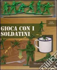 Gioca con i soldatini. Ediz. illustrata. Con gadget libro