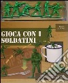 Gioca con i soldatini. Ediz. illustrata. Con gadget libro